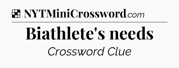 Solution: Biathlete's needs - NYT Crossword