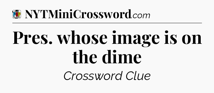 Pres. whose image is on the dime Crossword Clue