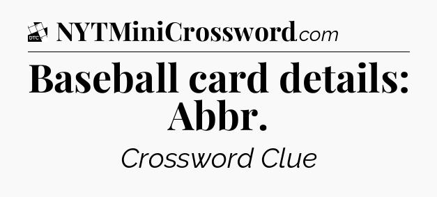 Baseball card details: Abbr - Daily Themed Classic Crossword