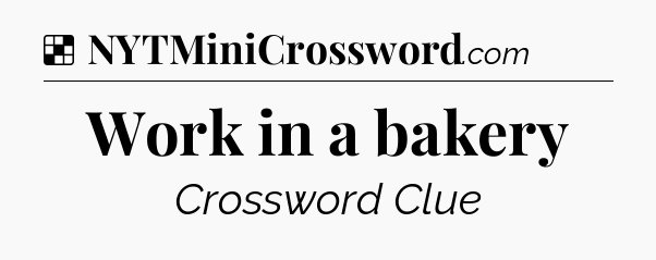 Solution: Work in a bakery - NYT Crossword