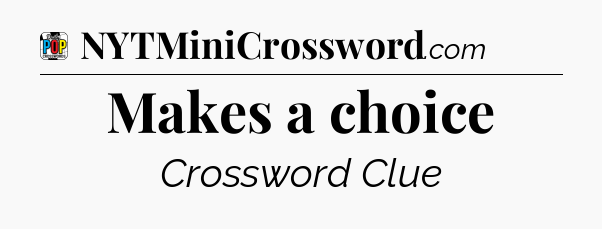 Makes a choice Crossword Clue
