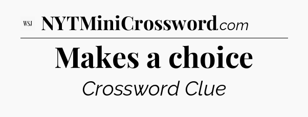 Makes a choice - WSJ Crossword