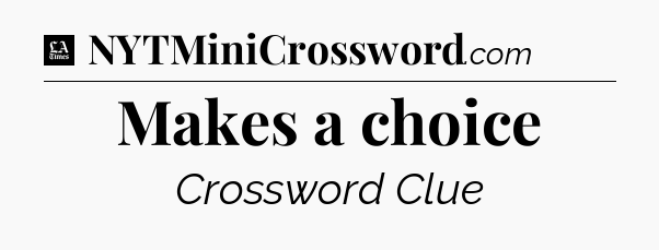 Makes a choice - LA Times Crossword