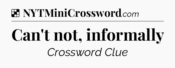 Solution: Can't not, informally - NYT Crossword