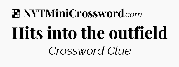 Solution: Hits into the outfield - NYT Crossword