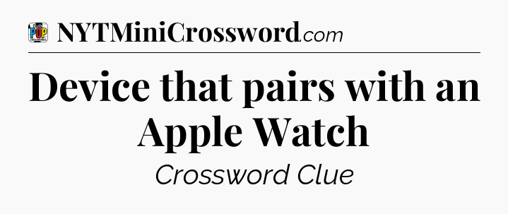 Device that pairs with an Apple Watch Crossword Clue