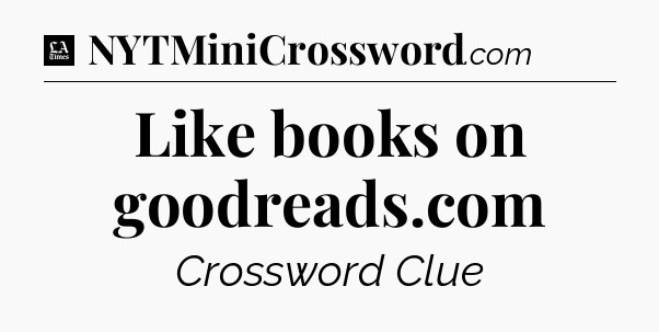 Like books on goodreads.com - LA Times Crossword
