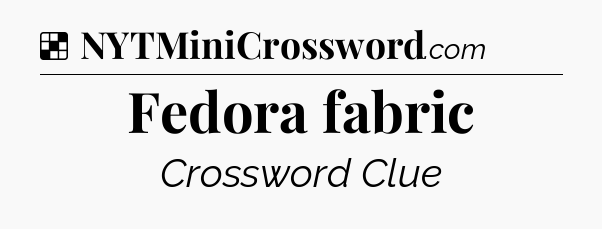 Solution: Fedora fabric - NYT Crossword