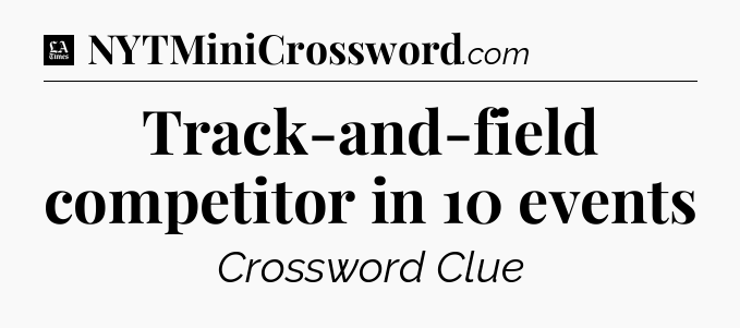 Track-and-field competitor in 10 events - LA Times Crossword