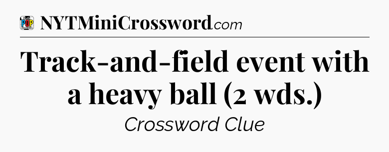 Track-and-field event with a heavy ball (2 wds.) Crossword Clue
