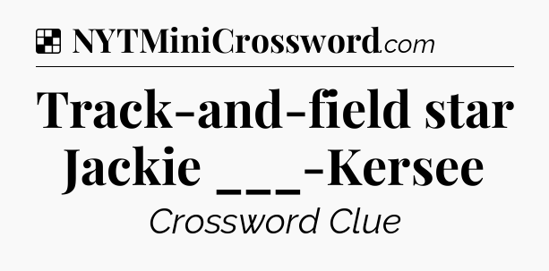 Solution: Track-and-field star Jackie ___-Kersee - NYT Crossword