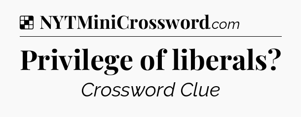 Solution: Privilege of liberals - NYT Crossword