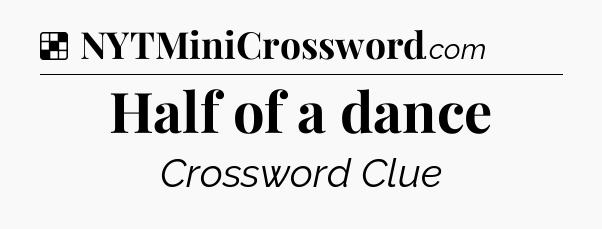 Solution: Half of a dance - NYT Crossword