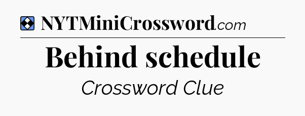 Solution: Behind schedule - NYT Mini Crossword