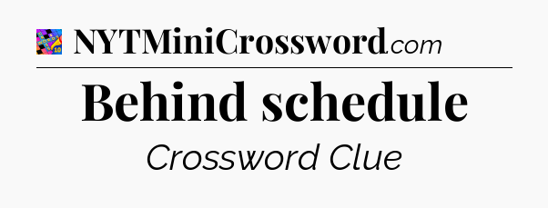Behind schedule Crossword Clue