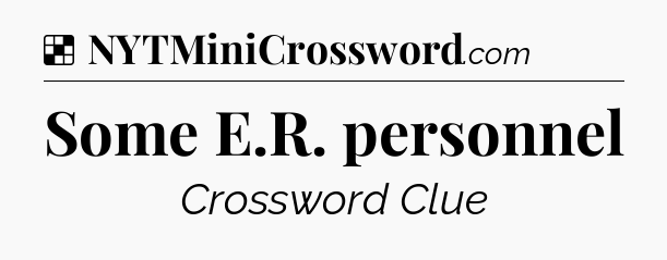 Solution: Some E.R. personnel - NYT Crossword