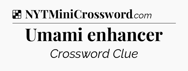 Solution: Umami enhancer - NYT Crossword