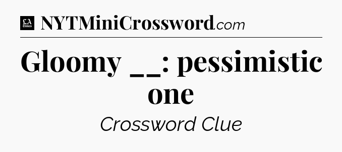 Gloomy __: pessimistic one - LA Times Crossword