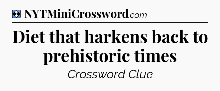 Solution: Diet that harkens back to prehistoric times - NYT Mini Crossword