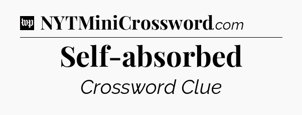 Self-absorbed Crossword Clue