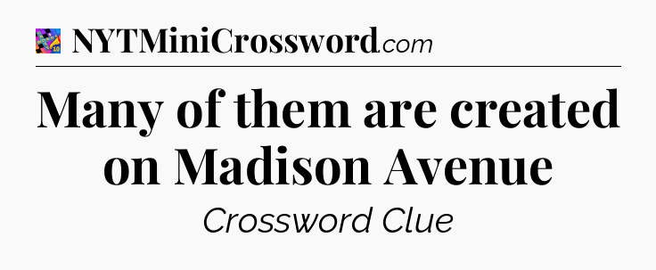 Many of them are created on Madison Avenue Crossword Clue