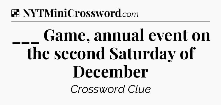 Solution: ___ Game, annual event on the second Saturday of December - NYT Crossword
