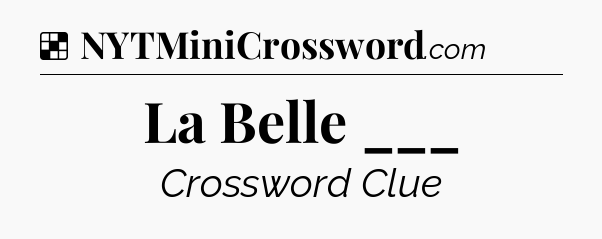 Solution: La Belle ___ - NYT Crossword