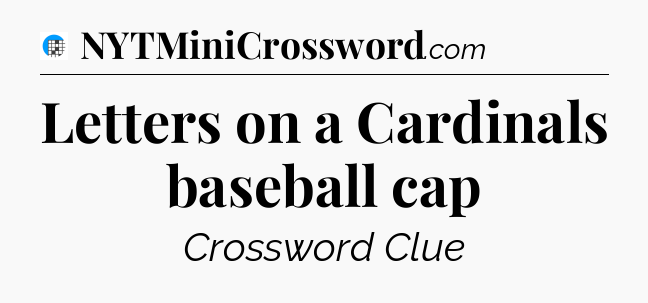 Letters on a Cardinals baseball cap Crossword Clue