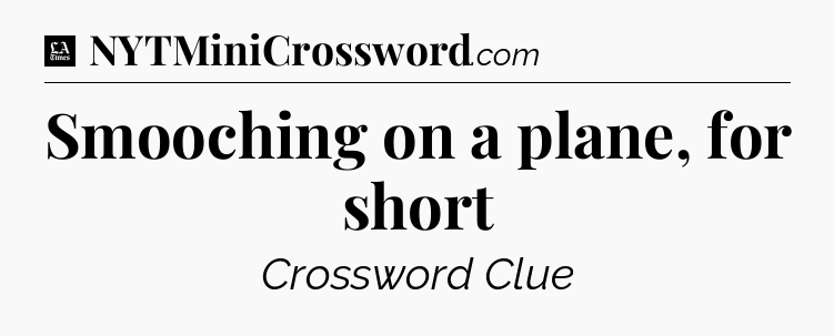 Smooching on a plane, for short - LA Times Crossword