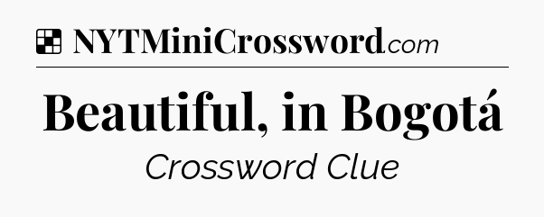 Solution: Beautiful, in Bogotá - NYT Crossword