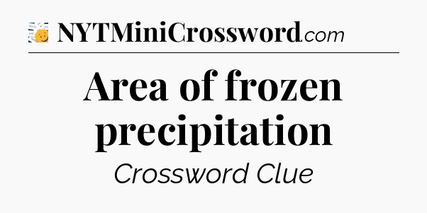 Area of frozen precipitation - 7 Little Words