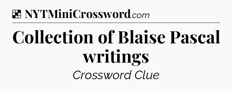 Solution: Collection of Blaise Pascal writings - NYT Crossword