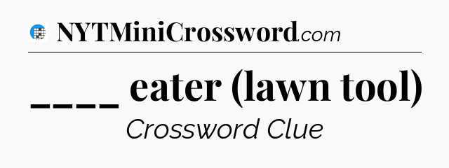 ____ eater (lawn tool) Crossword Clue
