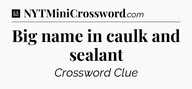 Big name in caulk and sealant - LA Times Crossword