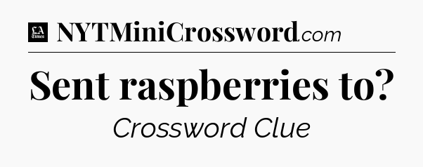 Sent raspberries to - LA Times Crossword