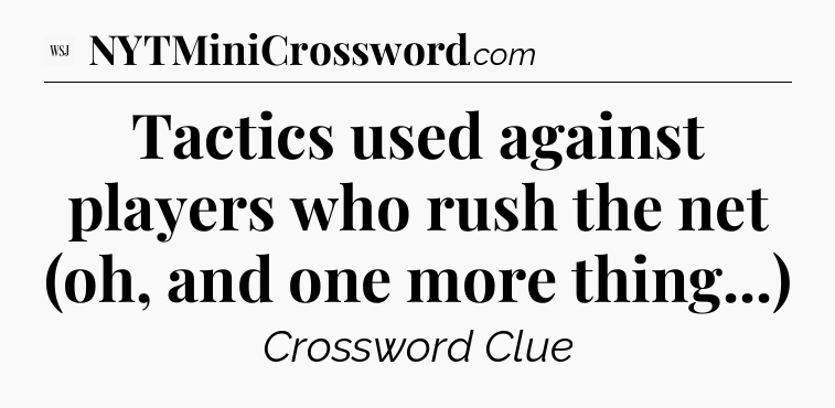 Tactics used against players who rush the net (oh, and one more thing...) - WSJ Crossword