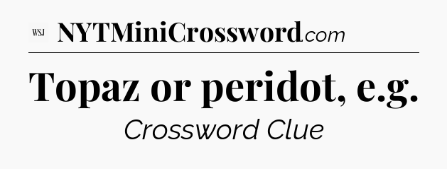 Topaz or peridot, e.g - WSJ Crossword