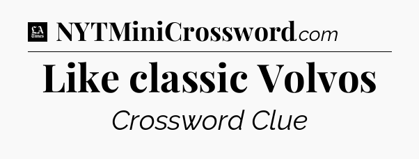 Like classic Volvos - LA Times Crossword