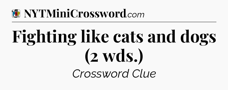 Fighting like cats and dogs (2 wds.) Crossword Clue