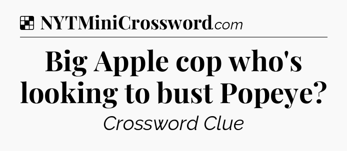Solution: Big Apple cop who's looking to bust Popeye - NYT Crossword