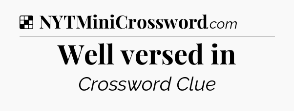 Solution: Well versed in - NYT Crossword