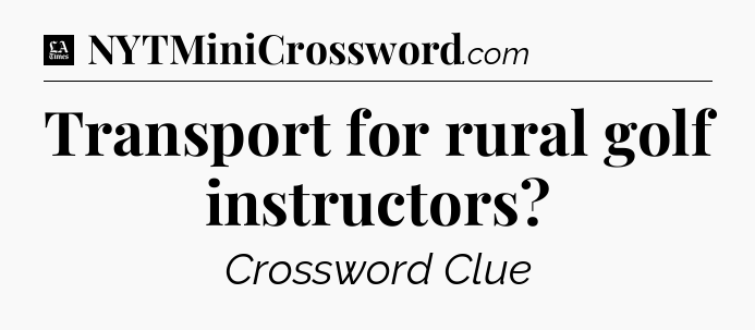 Transport for rural golf instructors - LA Times Crossword