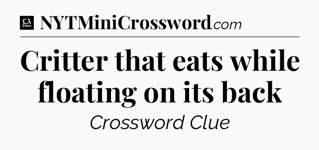 Critter that eats while floating on its back - LA Times Crossword