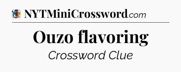Ouzo flavoring Crossword Clue