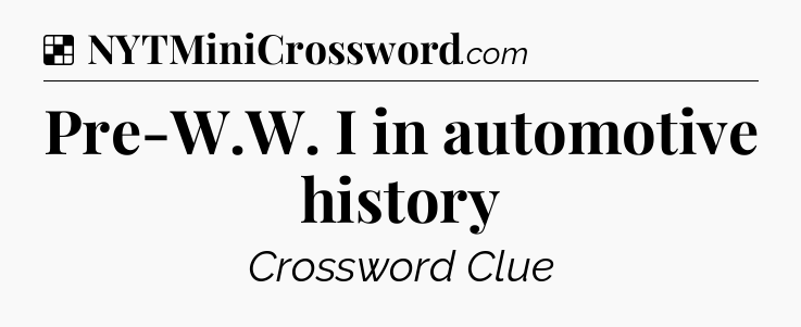 Solution: Pre-W.W. I in automotive history - NYT Crossword