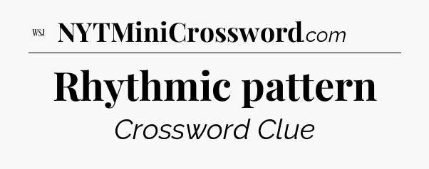 Rhythmic pattern - WSJ Crossword