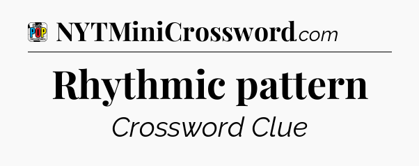 Rhythmic pattern Crossword Clue