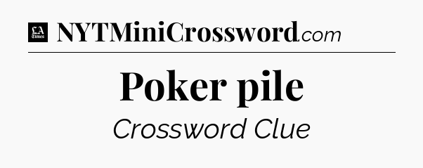 Poker pile - LA Times Crossword