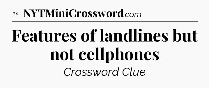 Features of landlines but not cellphones - WSJ Crossword