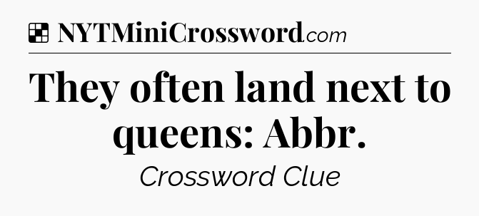 Solution: They often land next to queens: Abbr - NYT Crossword